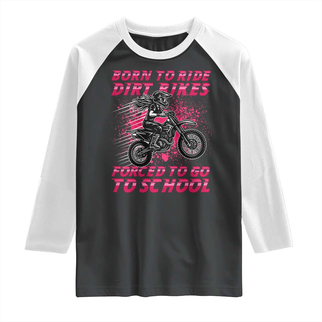 Funny Dirt Bike Girl Raglan Shirt Born To Ride Dirt Bikes Forced To Go To School - Wonder Print Shop