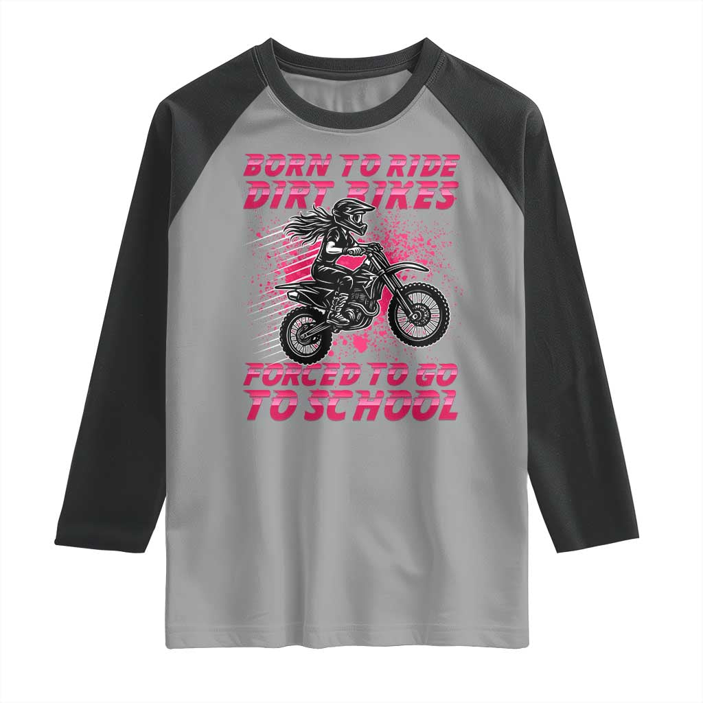 Funny Dirt Bike Girl Raglan Shirt Born To Ride Dirt Bikes Forced To Go To School - Wonder Print Shop