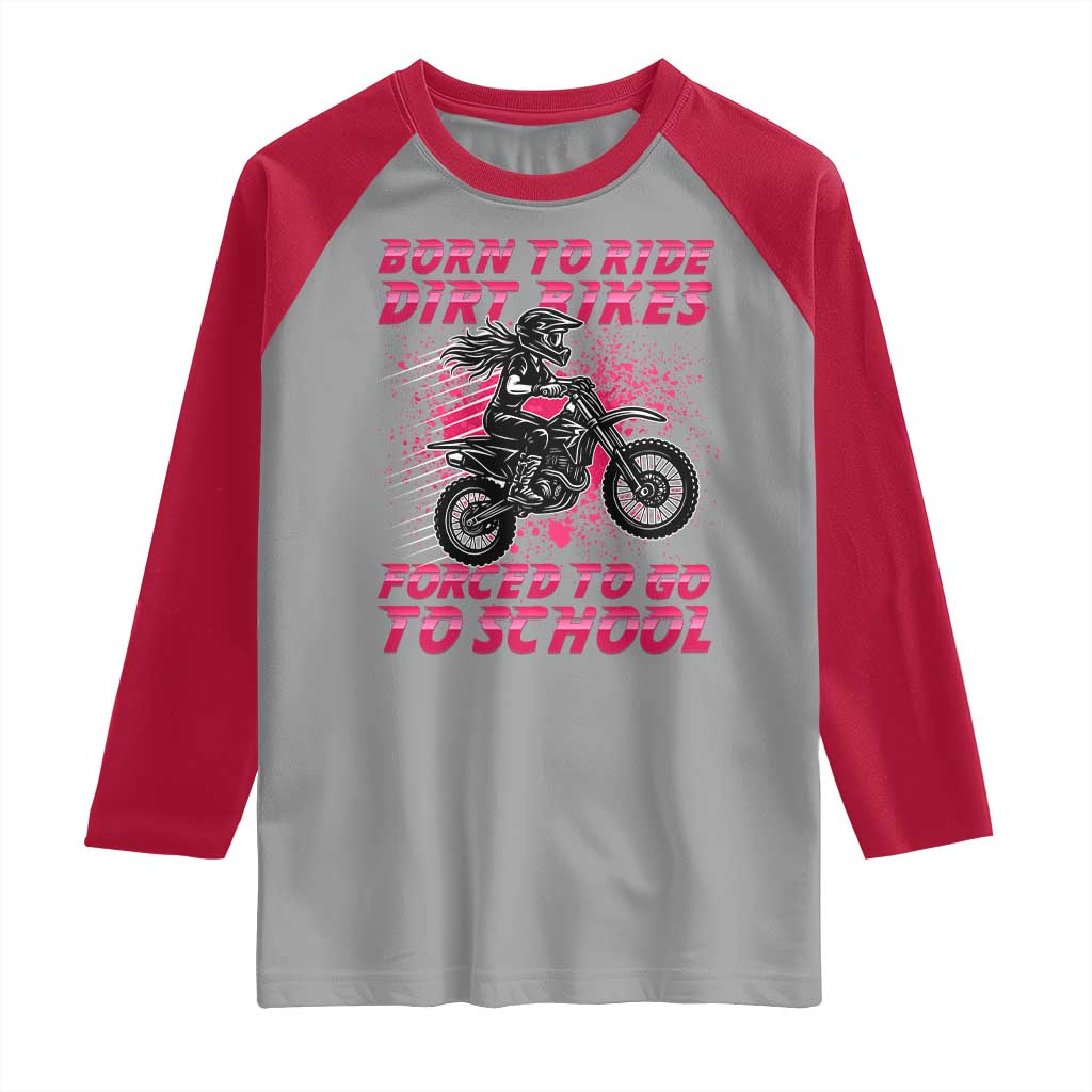 Funny Dirt Bike Girl Raglan Shirt Born To Ride Dirt Bikes Forced To Go To School - Wonder Print Shop