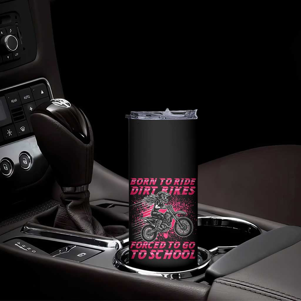 Funny Dirt Bike Girl Skinny Tumbler Born To Ride Dirt Bikes Forced To Go To School