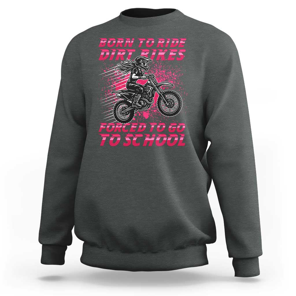 Funny Dirt Bike Girl Sweatshirt Born To Ride Dirt Bikes Forced To Go To School - Wonder Print Shop