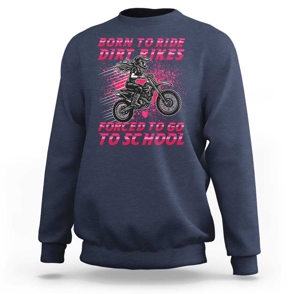 Funny Dirt Bike Girl Sweatshirt Born To Ride Dirt Bikes Forced To Go To School - Wonder Print Shop