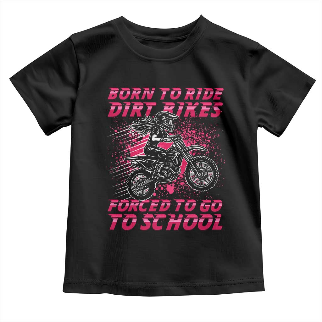 Funny Dirt Bike Girl Toddler T Shirt Born To Ride Dirt Bikes Forced To Go To School - Wonder Print Shop