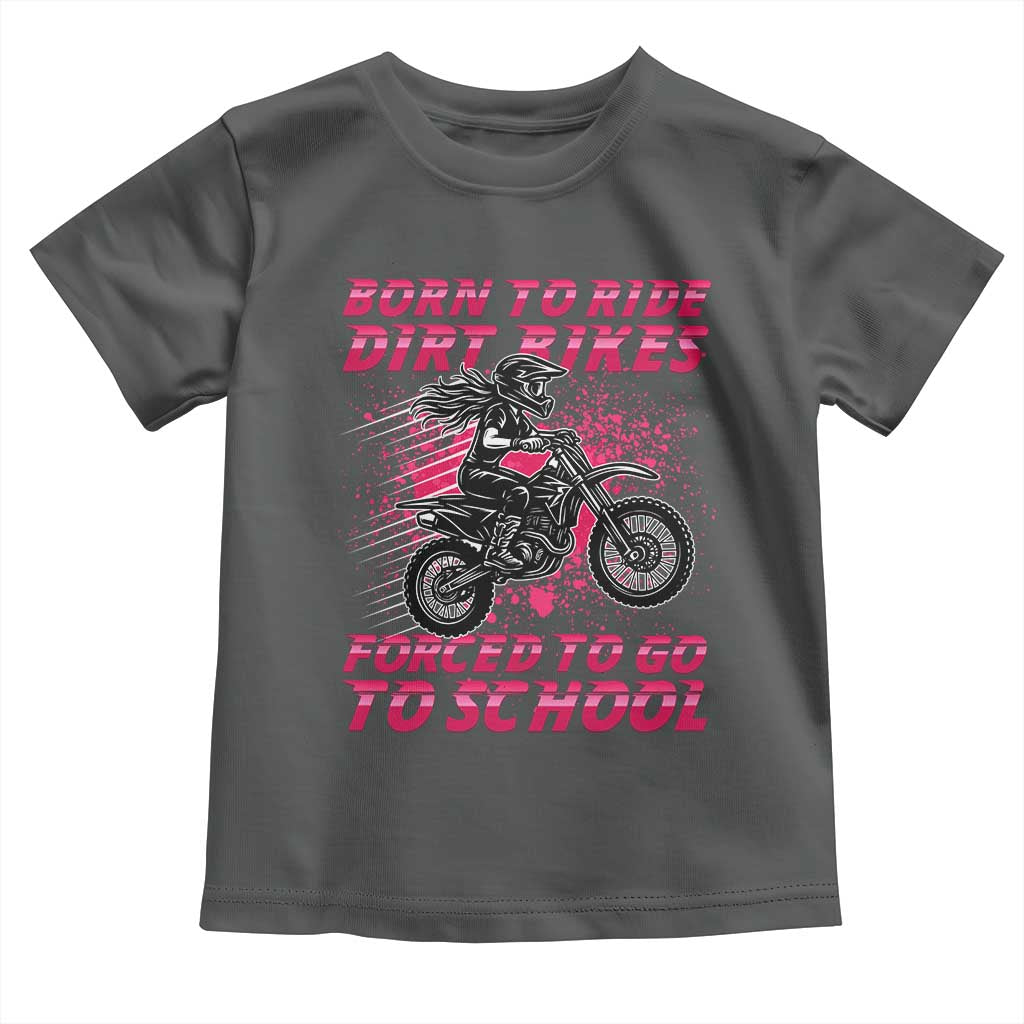 Funny Dirt Bike Girl Toddler T Shirt Born To Ride Dirt Bikes Forced To Go To School - Wonder Print Shop