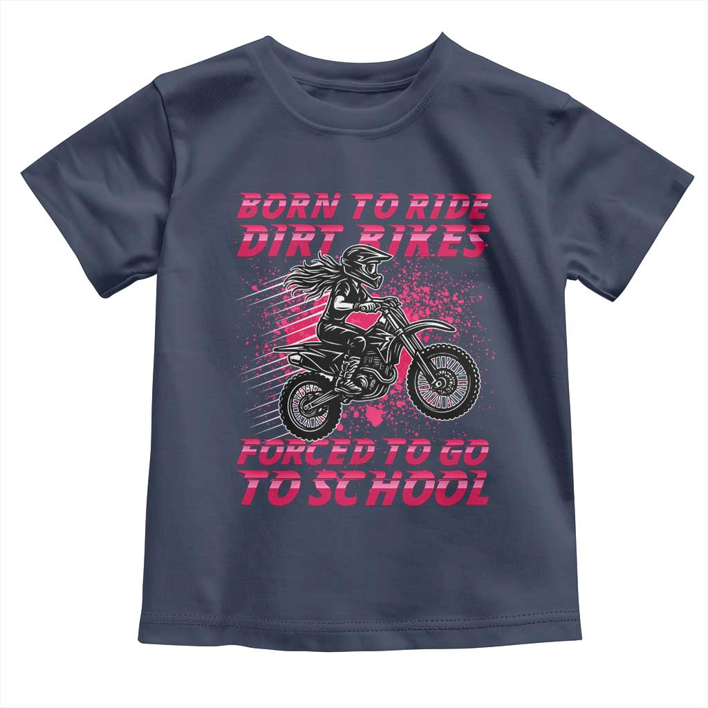 Funny Dirt Bike Girl Toddler T Shirt Born To Ride Dirt Bikes Forced To Go To School - Wonder Print Shop