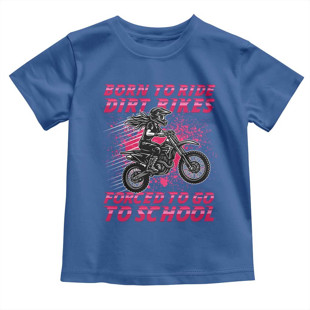 Funny Dirt Bike Girl Toddler T Shirt Born To Ride Dirt Bikes Forced To Go To School - Wonder Print Shop