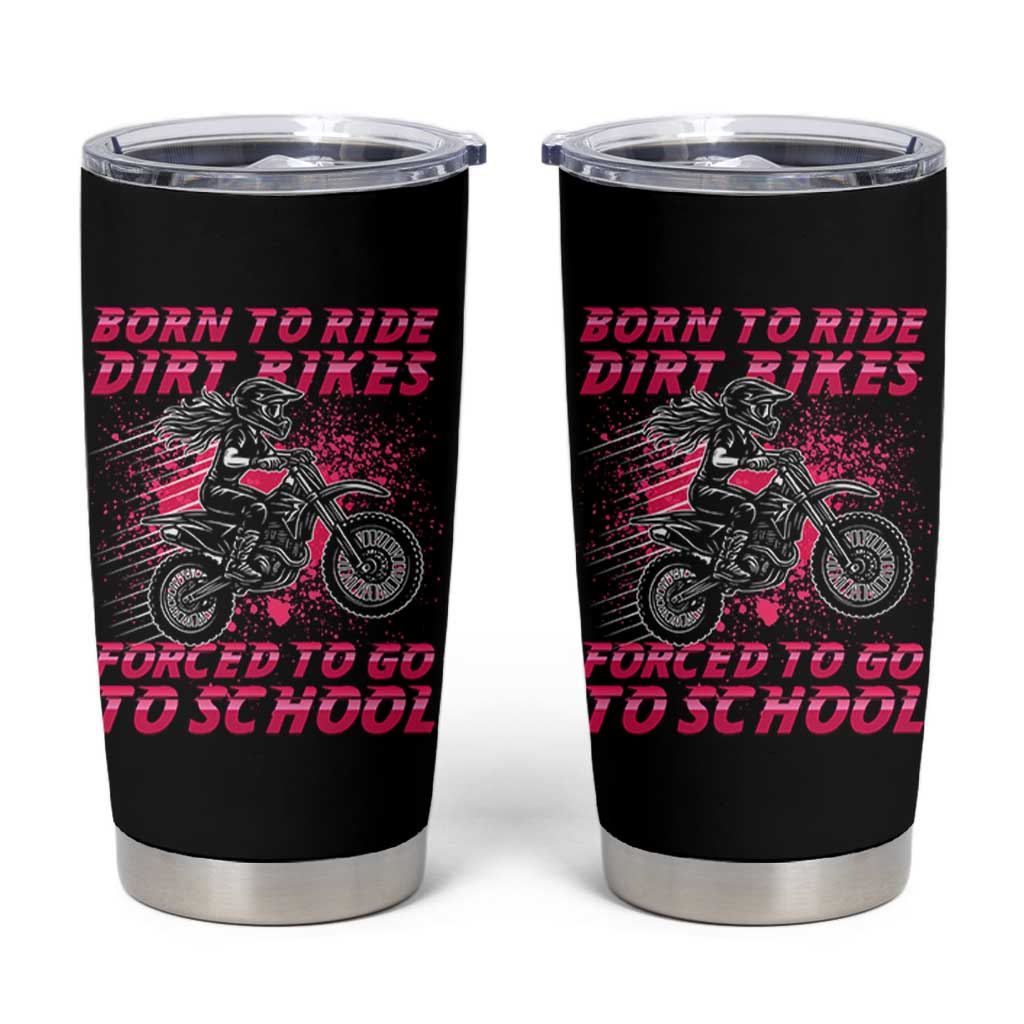 Funny Dirt Bike Girl Tumbler Cup Born To Ride Dirt Bikes Forced To Go To School