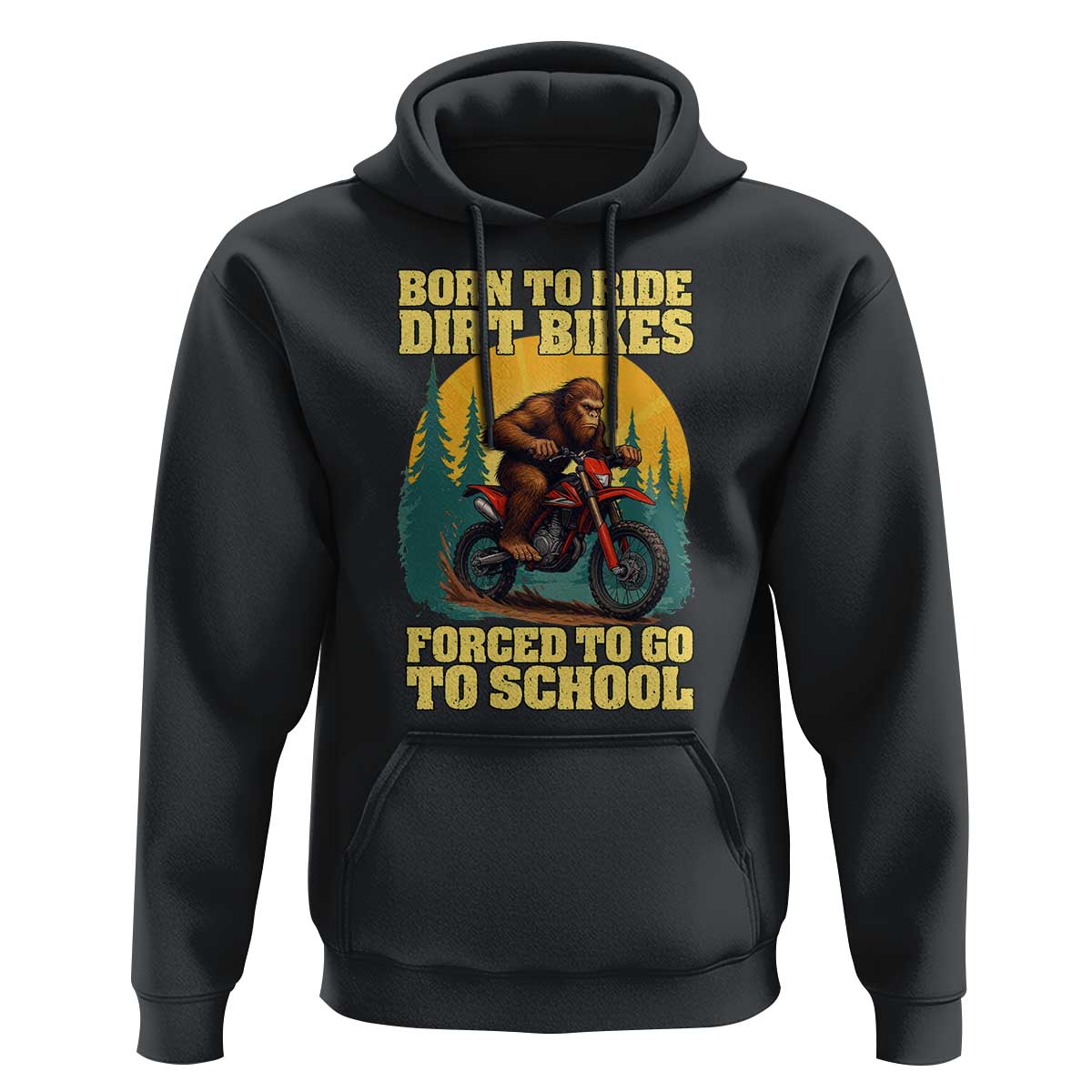 Funny Bigfoot Dirt Bike Hoodie Born To Ride Dirt Bikes Forced To Go To School - Wonder Print Shop