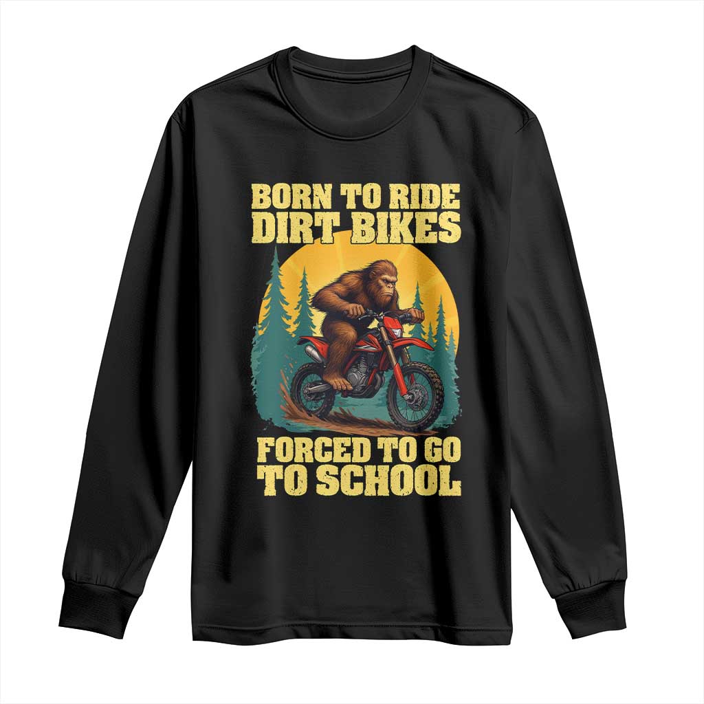 Funny Bigfoot Dirt Bike Long Sleeve Shirt Born To Ride Dirt Bikes Forced To Go To School - Wonder Print Shop