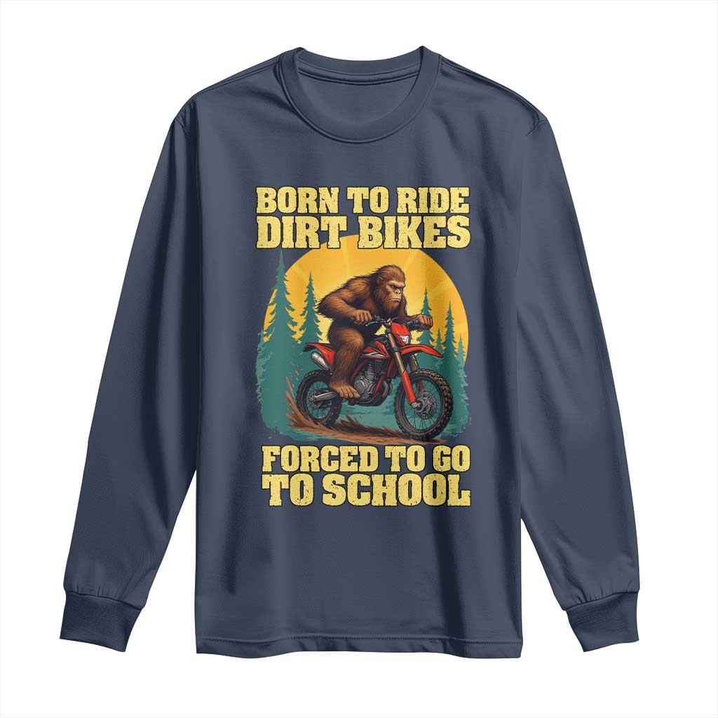 Funny Bigfoot Dirt Bike Long Sleeve Shirt Born To Ride Dirt Bikes Forced To Go To School - Wonder Print Shop
