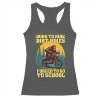 Funny Bigfoot Dirt Bike Racerback Tank Top Born To Ride Dirt Bikes Forced To Go To School - Wonder Print Shop