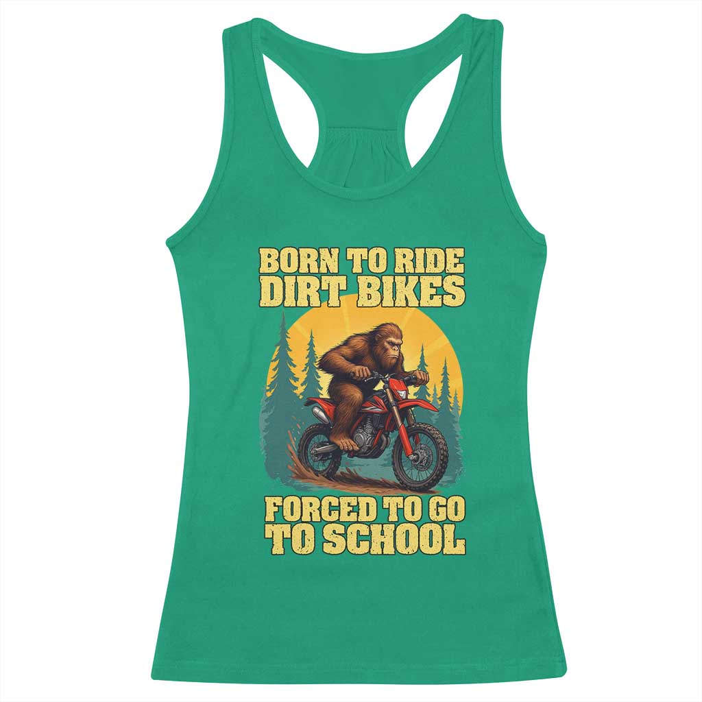 Funny Bigfoot Dirt Bike Racerback Tank Top Born To Ride Dirt Bikes Forced To Go To School - Wonder Print Shop
