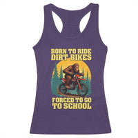 Funny Bigfoot Dirt Bike Racerback Tank Top Born To Ride Dirt Bikes Forced To Go To School - Wonder Print Shop