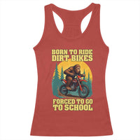 Funny Bigfoot Dirt Bike Racerback Tank Top Born To Ride Dirt Bikes Forced To Go To School - Wonder Print Shop