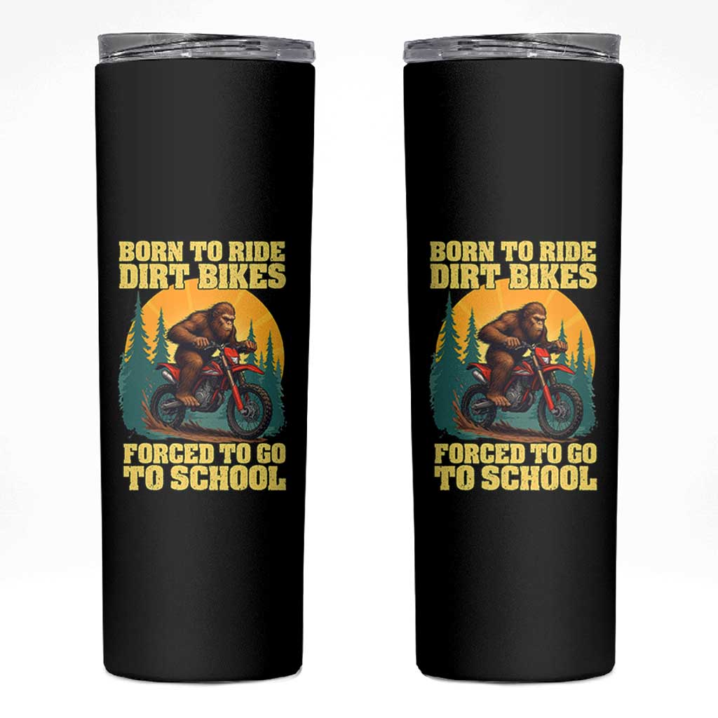 Funny Bigfoot Dirt Bike Skinny Tumbler Born To Ride Dirt Bikes Forced To Go To School