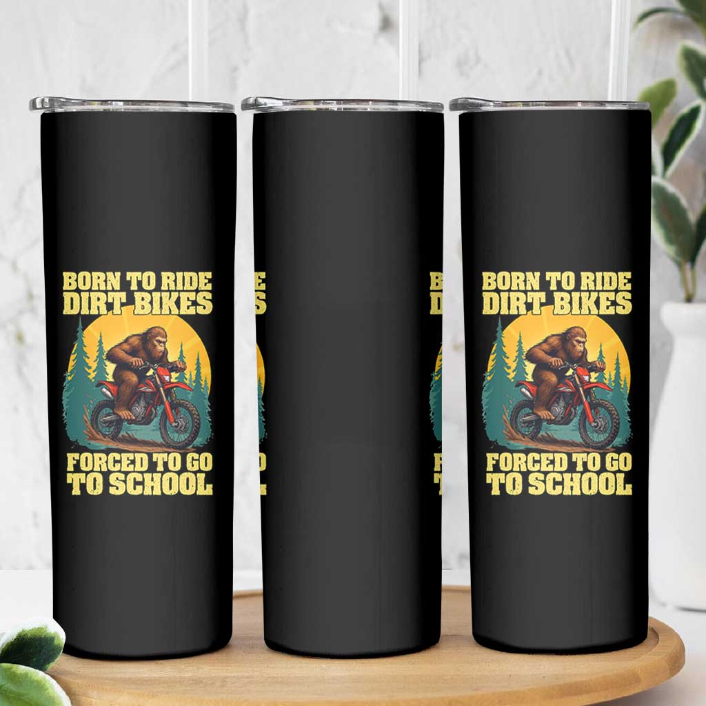 Funny Bigfoot Dirt Bike Skinny Tumbler Born To Ride Dirt Bikes Forced To Go To School