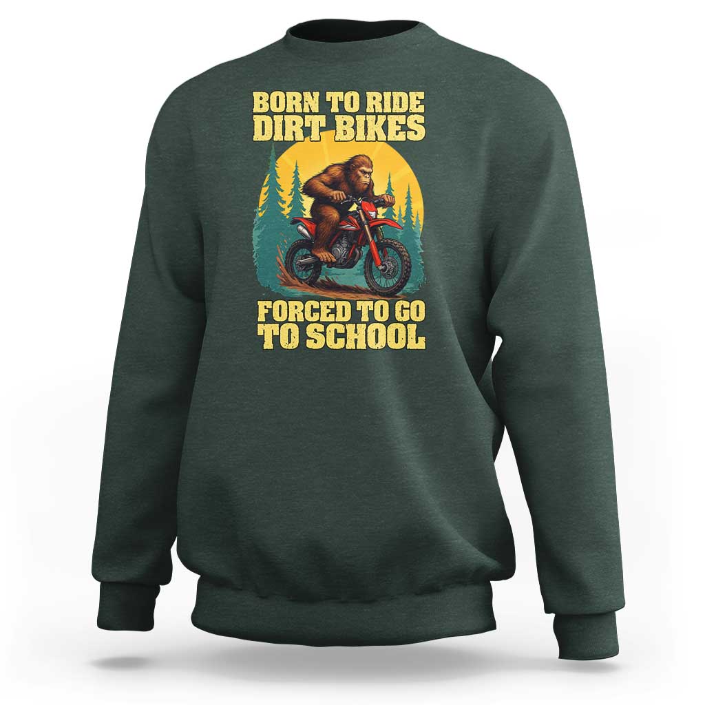 Funny Bigfoot Dirt Bike Sweatshirt Born To Ride Dirt Bikes Forced To Go To School - Wonder Print Shop