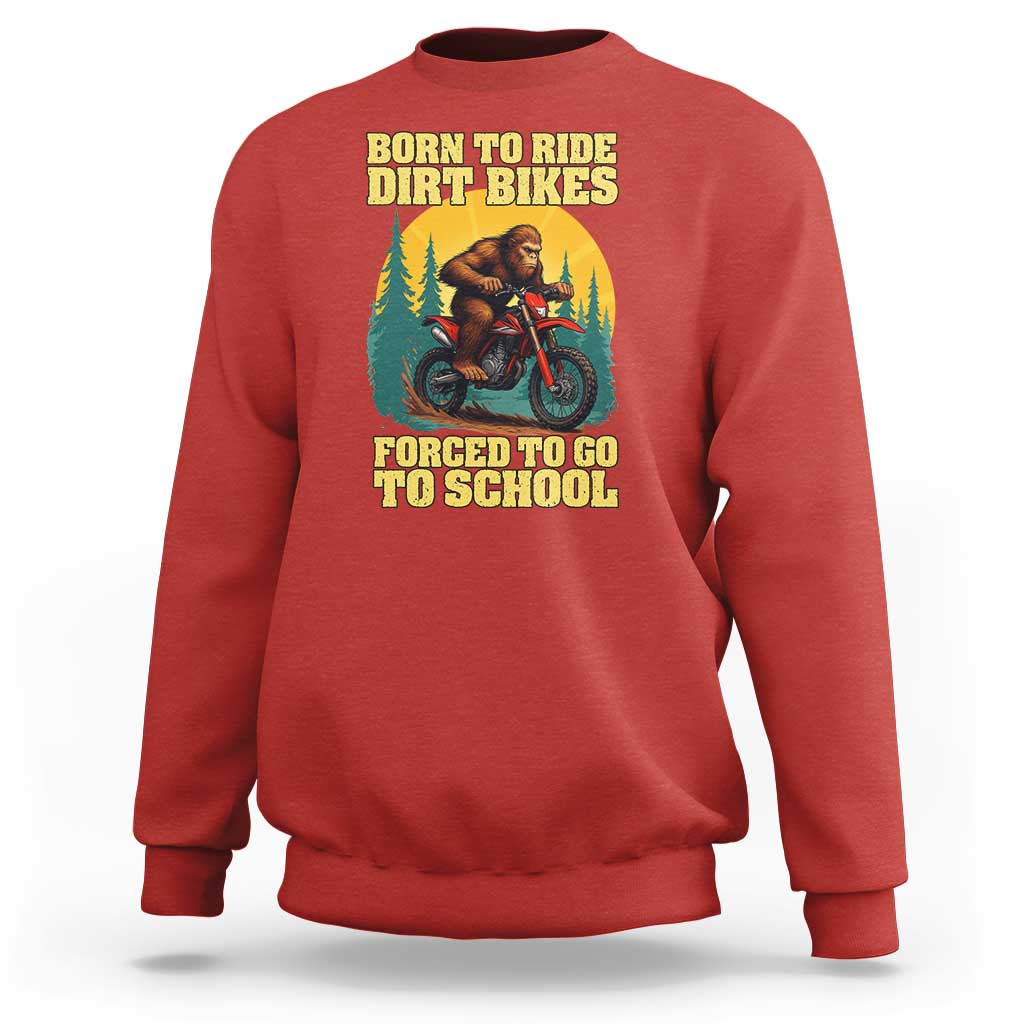 Funny Bigfoot Dirt Bike Sweatshirt Born To Ride Dirt Bikes Forced To Go To School - Wonder Print Shop