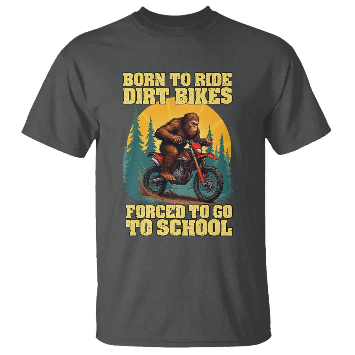 Funny Bigfoot Dirt Bike T Shirt Born To Ride Dirt Bikes Forced To Go To School - Wonder Print Shop
