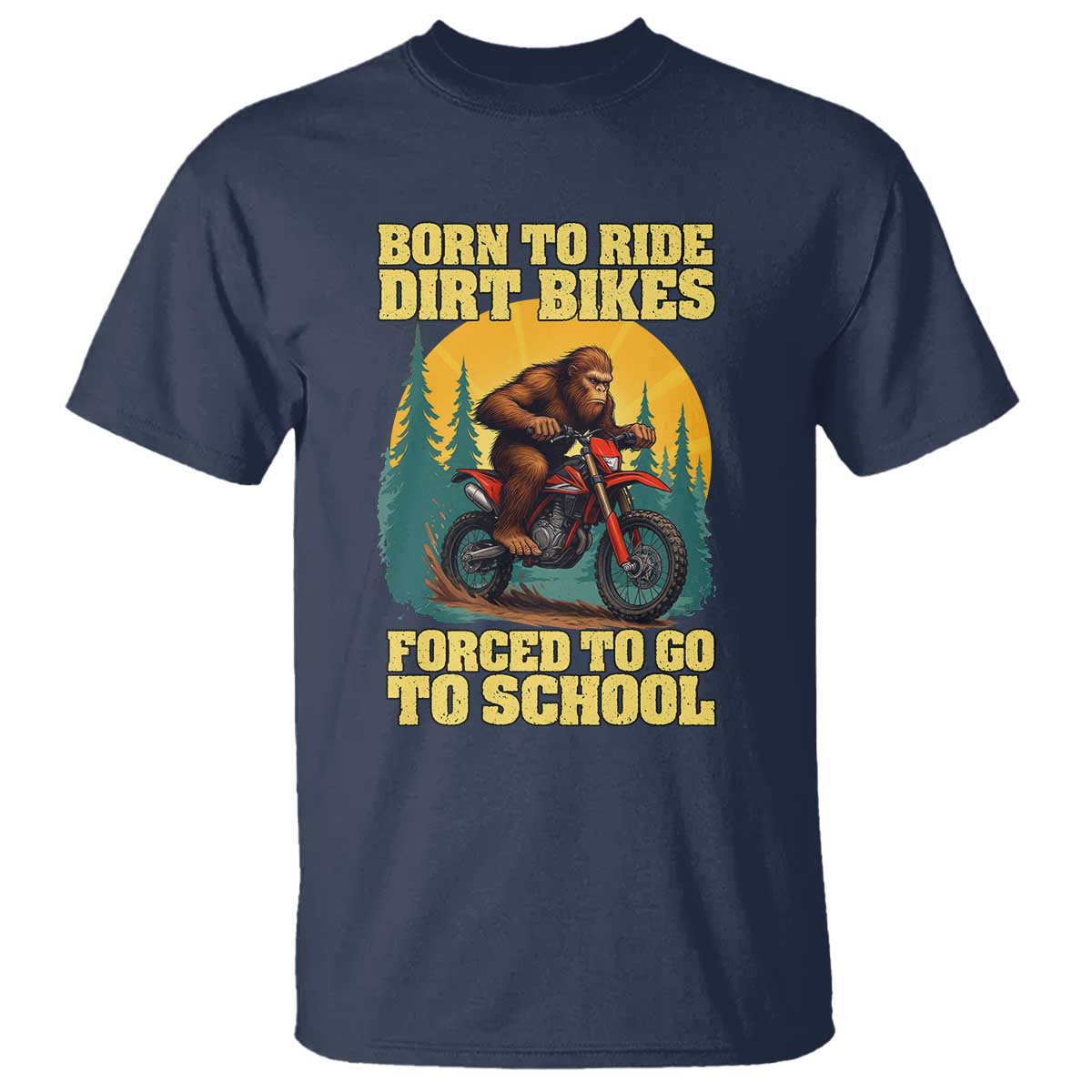 Funny Bigfoot Dirt Bike T Shirt Born To Ride Dirt Bikes Forced To Go To School - Wonder Print Shop