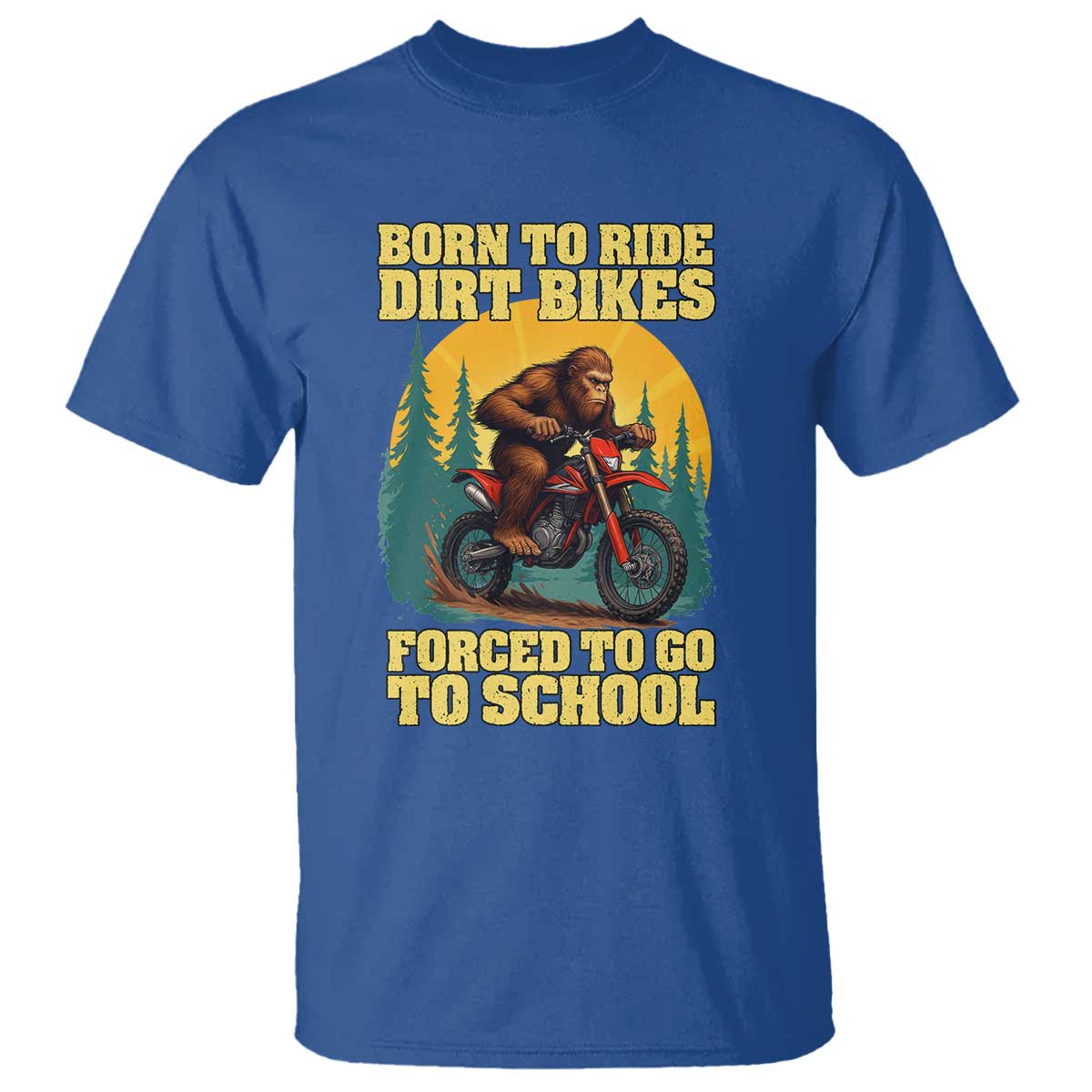 Funny Bigfoot Dirt Bike T Shirt Born To Ride Dirt Bikes Forced To Go To School - Wonder Print Shop