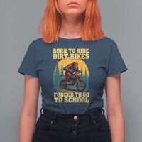 Funny Bigfoot Dirt Bike T Shirt For Women Born To Ride Dirt Bikes Forced To Go To School - Wonder Print Shop