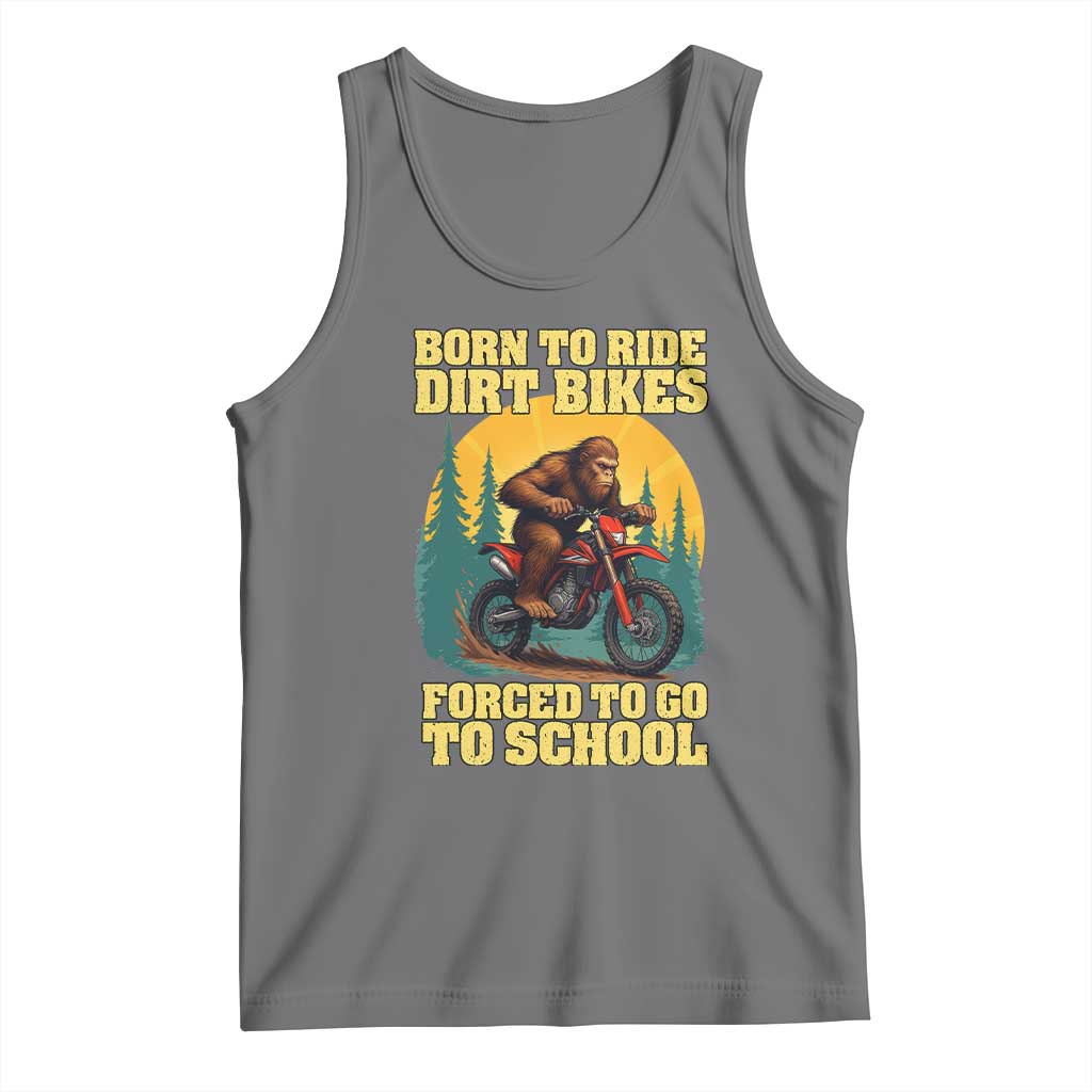 Funny Bigfoot Dirt Bike Tank Top Born To Ride Dirt Bikes Forced To Go To School - Wonder Print Shop