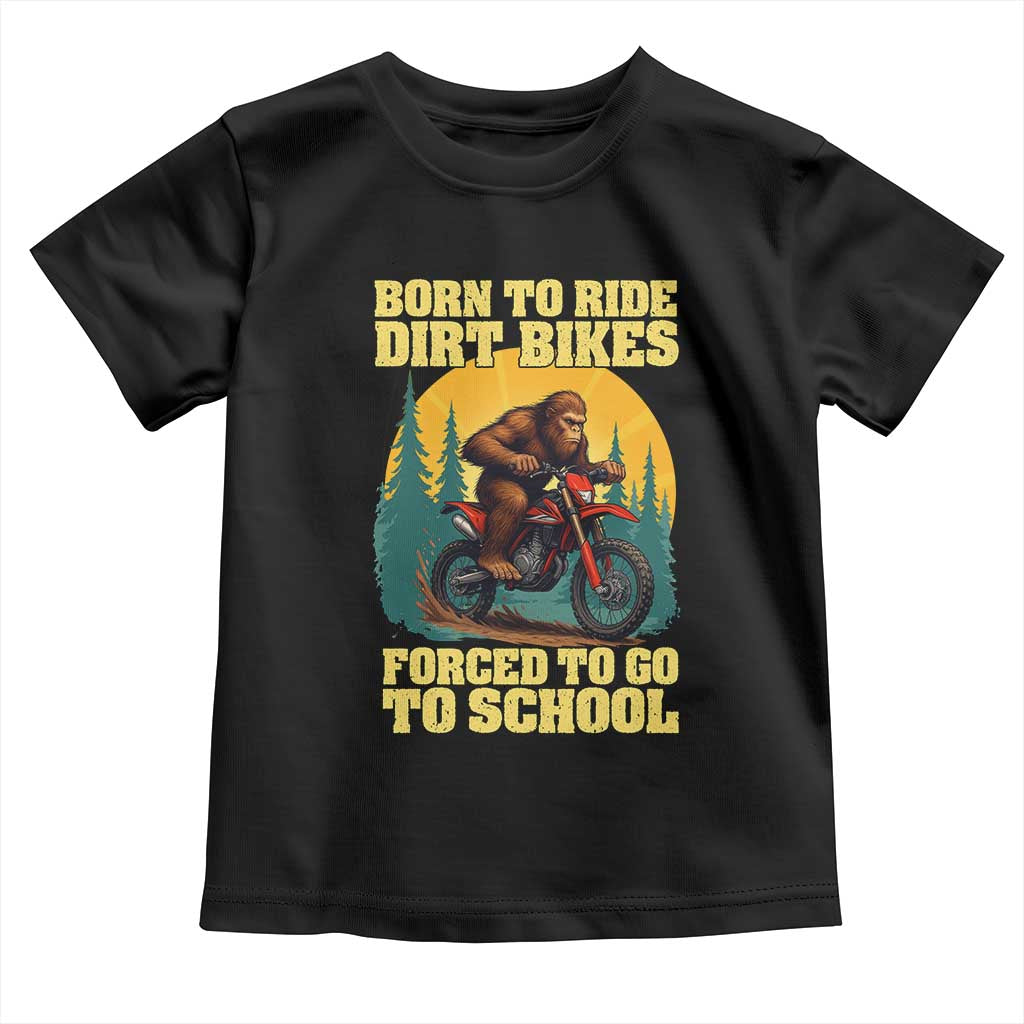 Funny Bigfoot Dirt Bike Toddler T Shirt Born To Ride Dirt Bikes Forced To Go To School - Wonder Print Shop