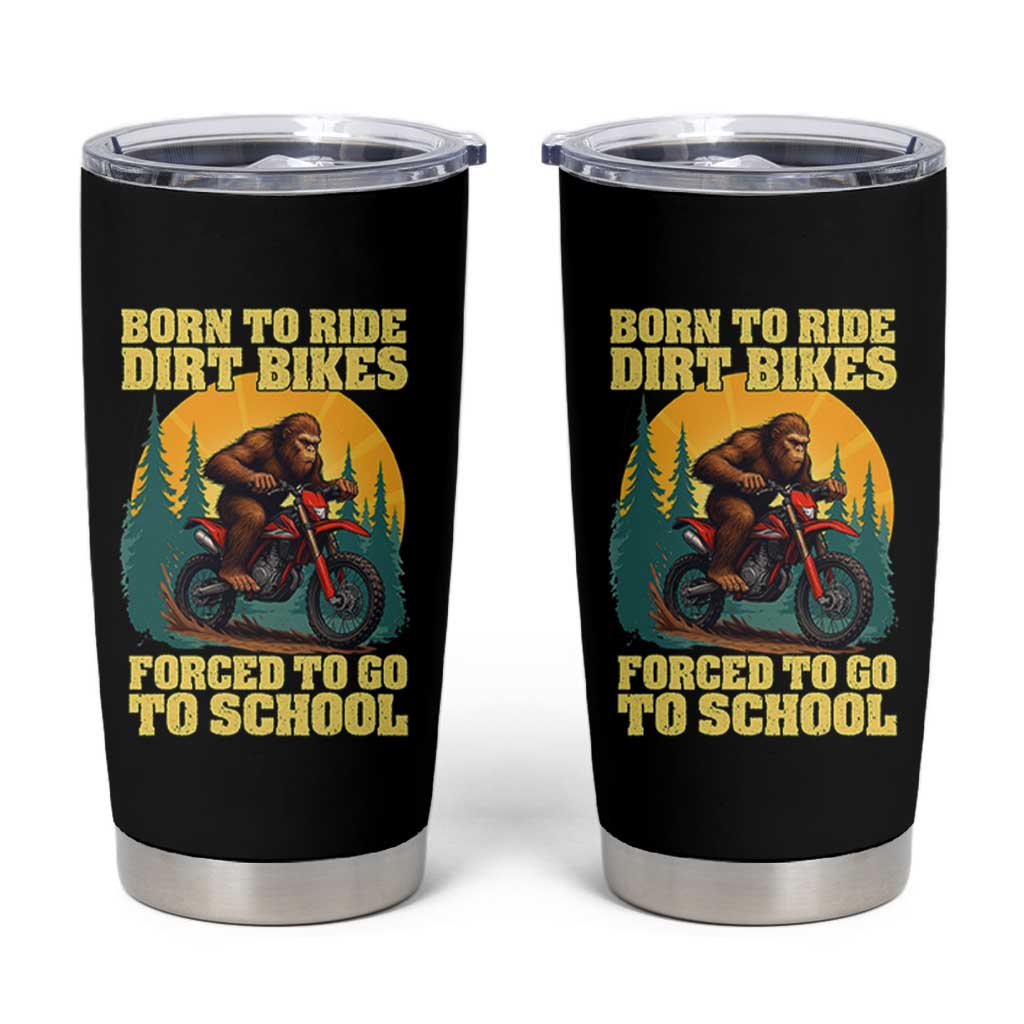 Funny Bigfoot Dirt Bike Tumbler Cup Born To Ride Dirt Bikes Forced To Go To School