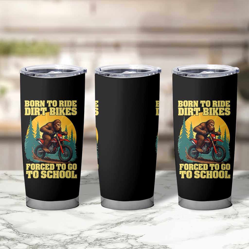 Funny Bigfoot Dirt Bike Tumbler Cup Born To Ride Dirt Bikes Forced To Go To School