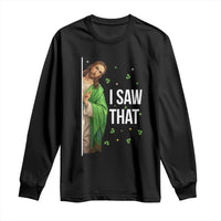 Christian Jesus St Patricks Day Meme Long Sleeve Shirt I Saw That