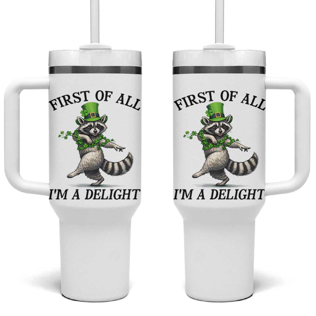 Funny Raccoon St Patricks Day Meme Tumbler With Handle First Of All I Am Delight
