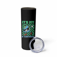 Funny Earth Day Skinny Tumbler Its My B-Earthday