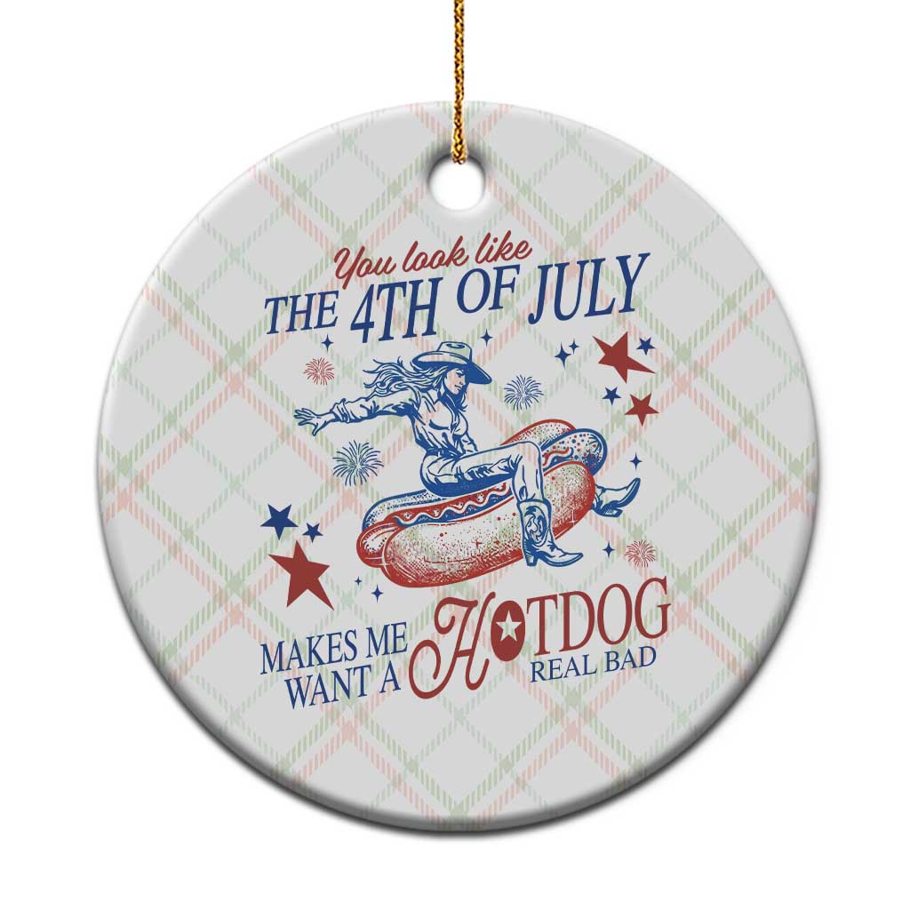 Western Cowgirl You Look Like the 4th of July Ceramic Ornament Makes Me Want A Hot Dog Real Bad