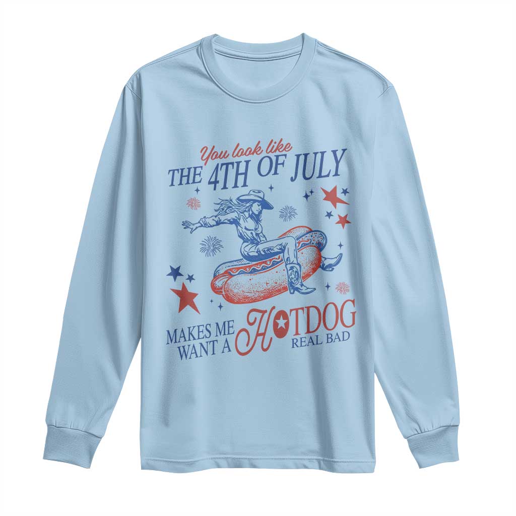Western Cowgirl You Look Like the 4th of July Long Sleeve Shirt Makes Me Want A Hot Dog Real Bad