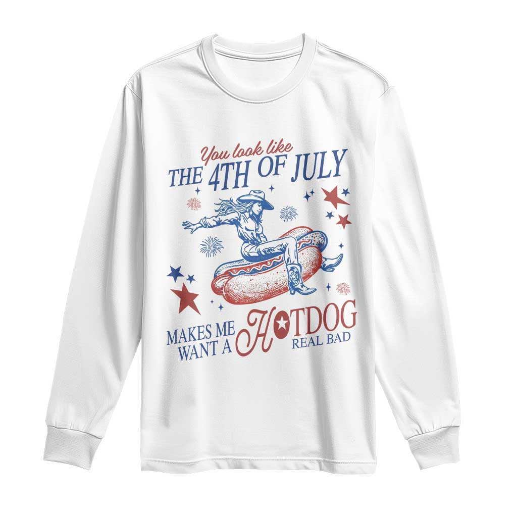 Western Cowgirl You Look Like the 4th of July Long Sleeve Shirt Makes Me Want A Hot Dog Real Bad