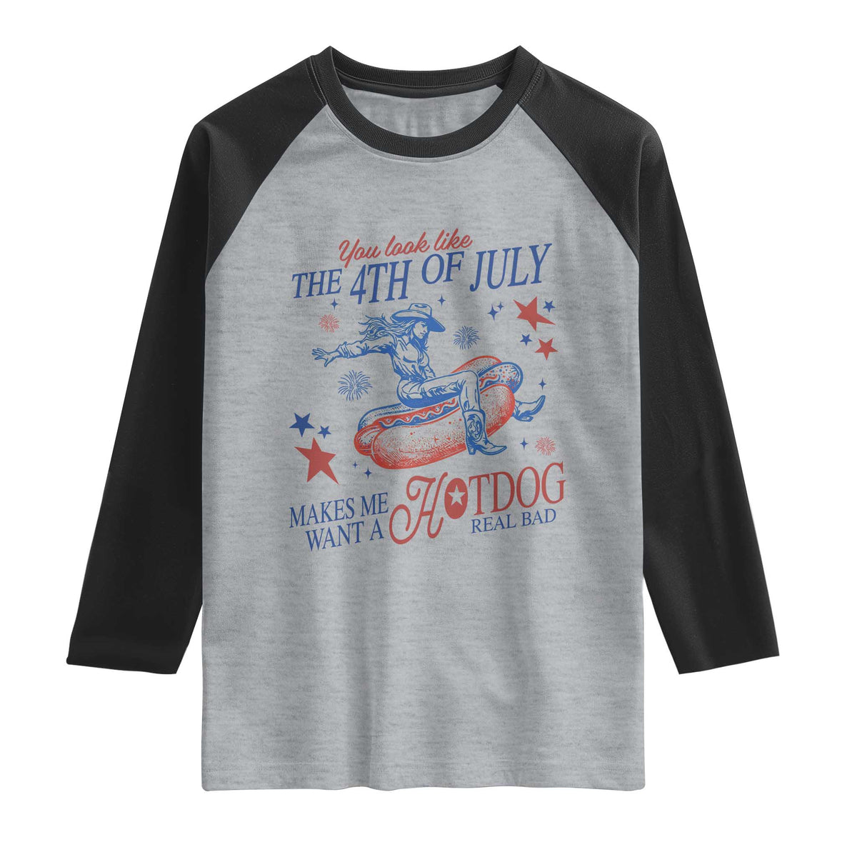 Western Cowgirl You Look Like the 4th of July Raglan Shirt Makes Me Want A Hot Dog Real Bad