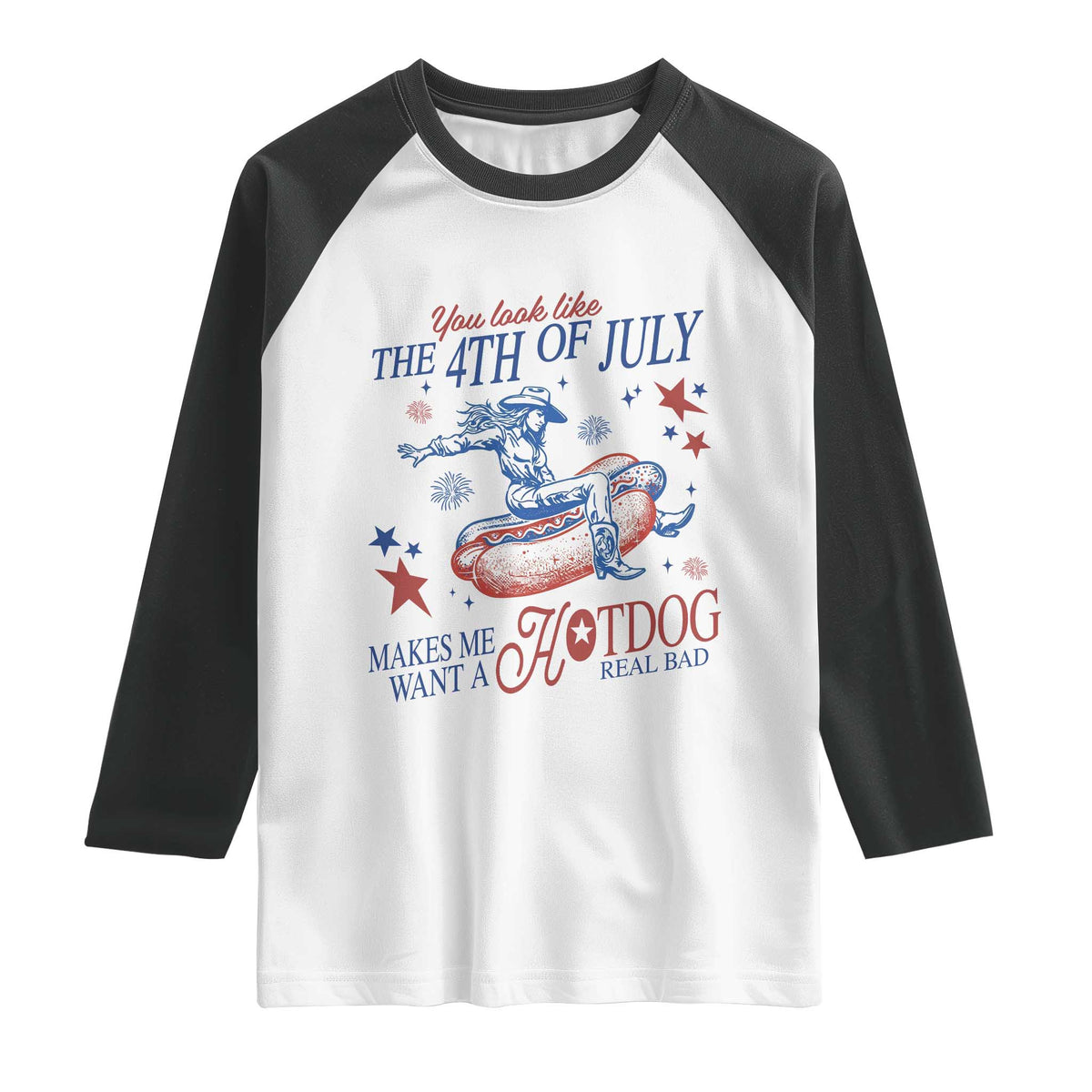 Western Cowgirl You Look Like the 4th of July Raglan Shirt Makes Me Want A Hot Dog Real Bad