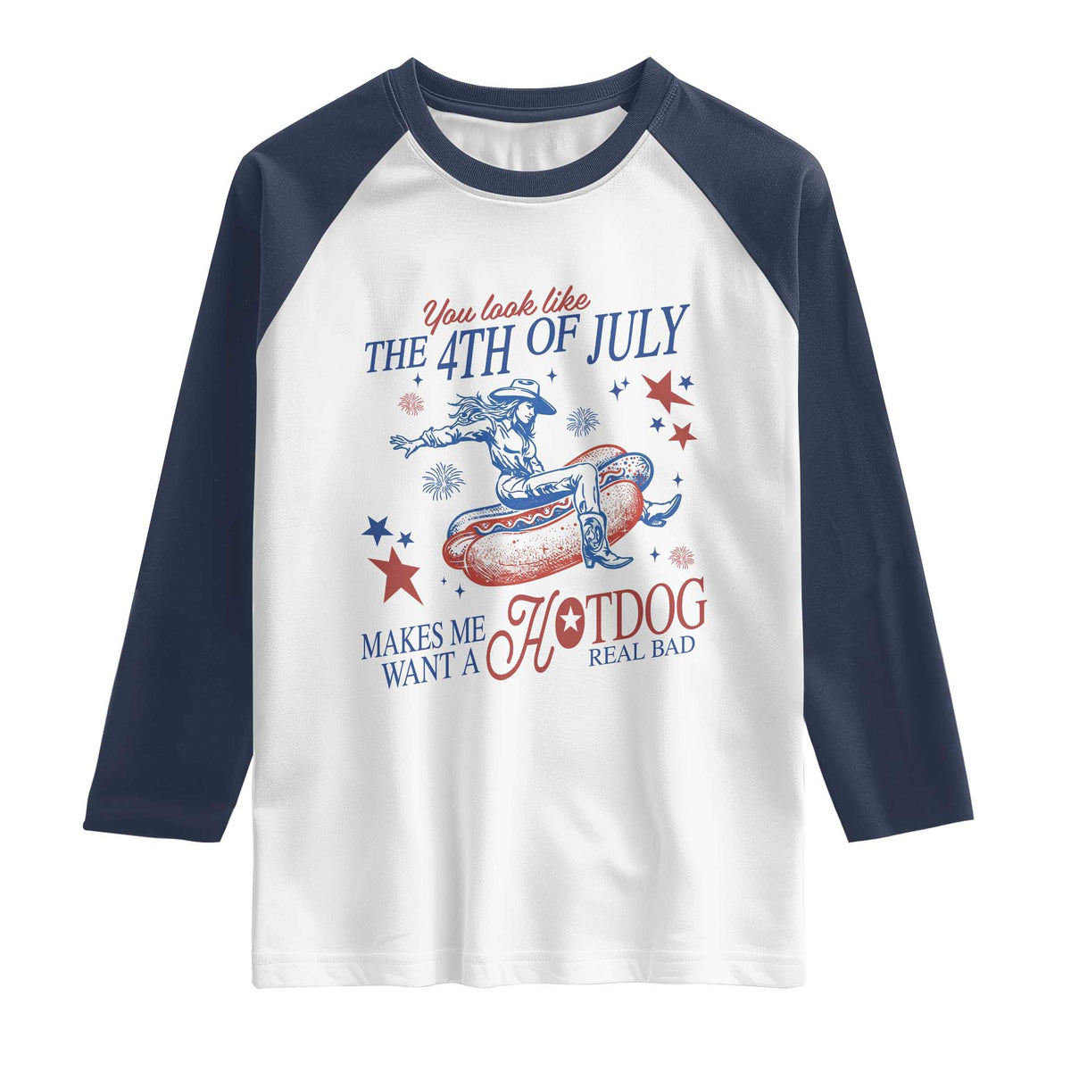 Western Cowgirl You Look Like the 4th of July Raglan Shirt Makes Me Want A Hot Dog Real Bad