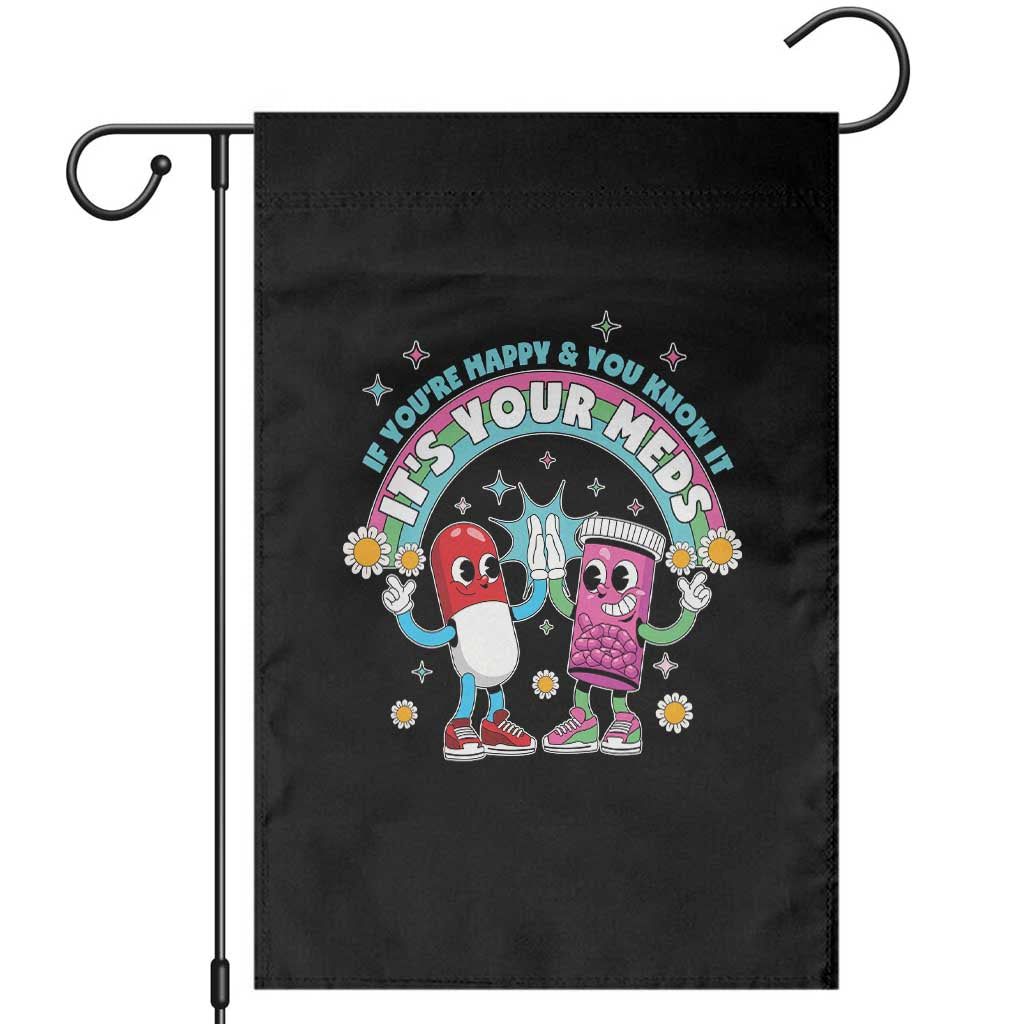 If You Are Happy And You Know It It Is Your Meds Garden Flag Funny Pills Mental Health - Wonder Print Shop