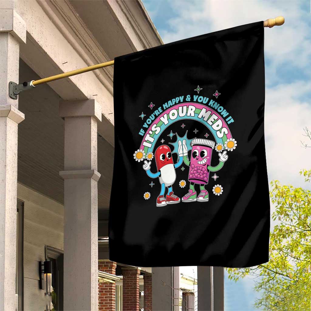 If You Are Happy And You Know It It Is Your Meds Garden Flag Funny Pills Mental Health - Wonder Print Shop