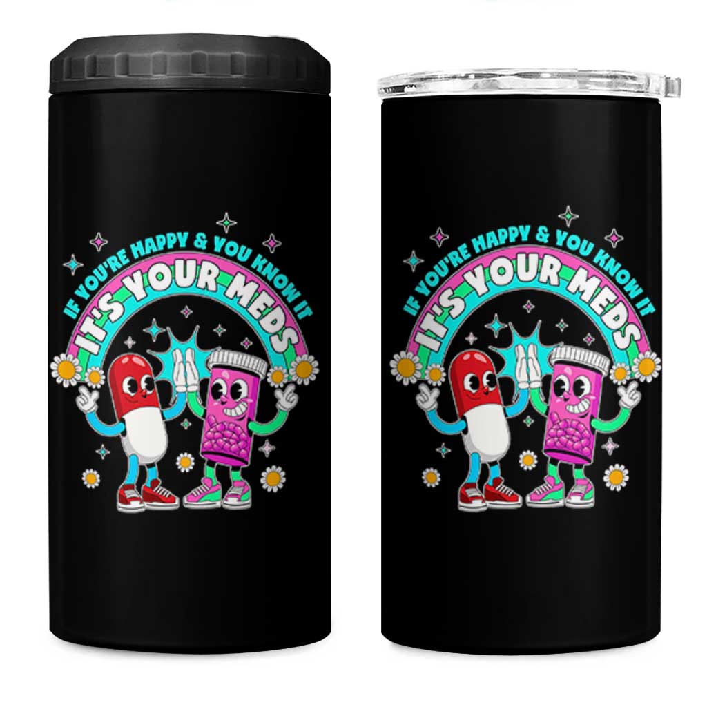 If You Are Happy And You Know It It Is Your Meds 4 in 1 Can Cooler Tumbler Funny Pills Mental Health