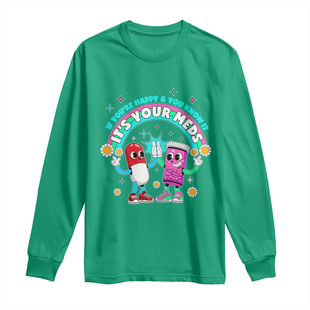 If You Are Happy And You Know It It Is Your Meds Long Sleeve Shirt Funny Pills Mental Health - Wonder Print Shop