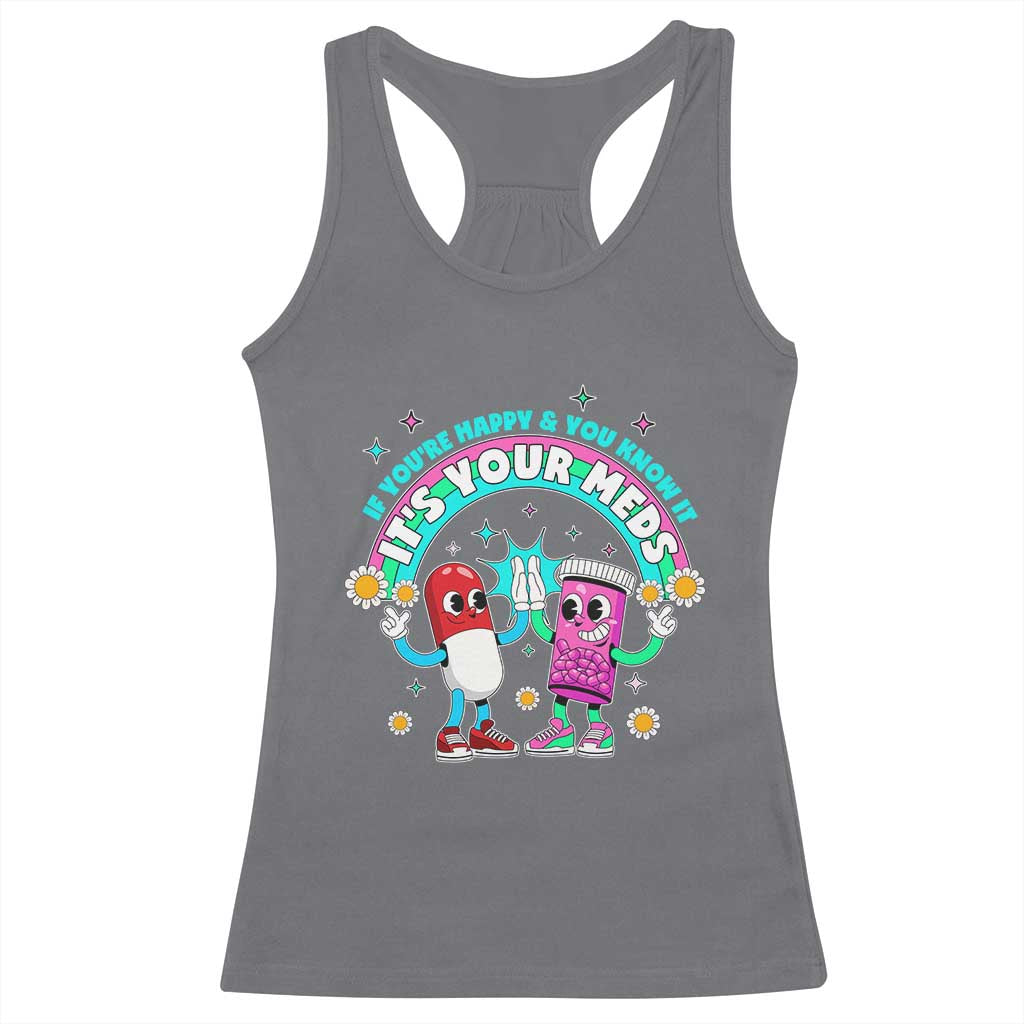 If You Are Happy And You Know It It Is Your Meds Racerback Tank Top Funny Pills Mental Health - Wonder Print Shop
