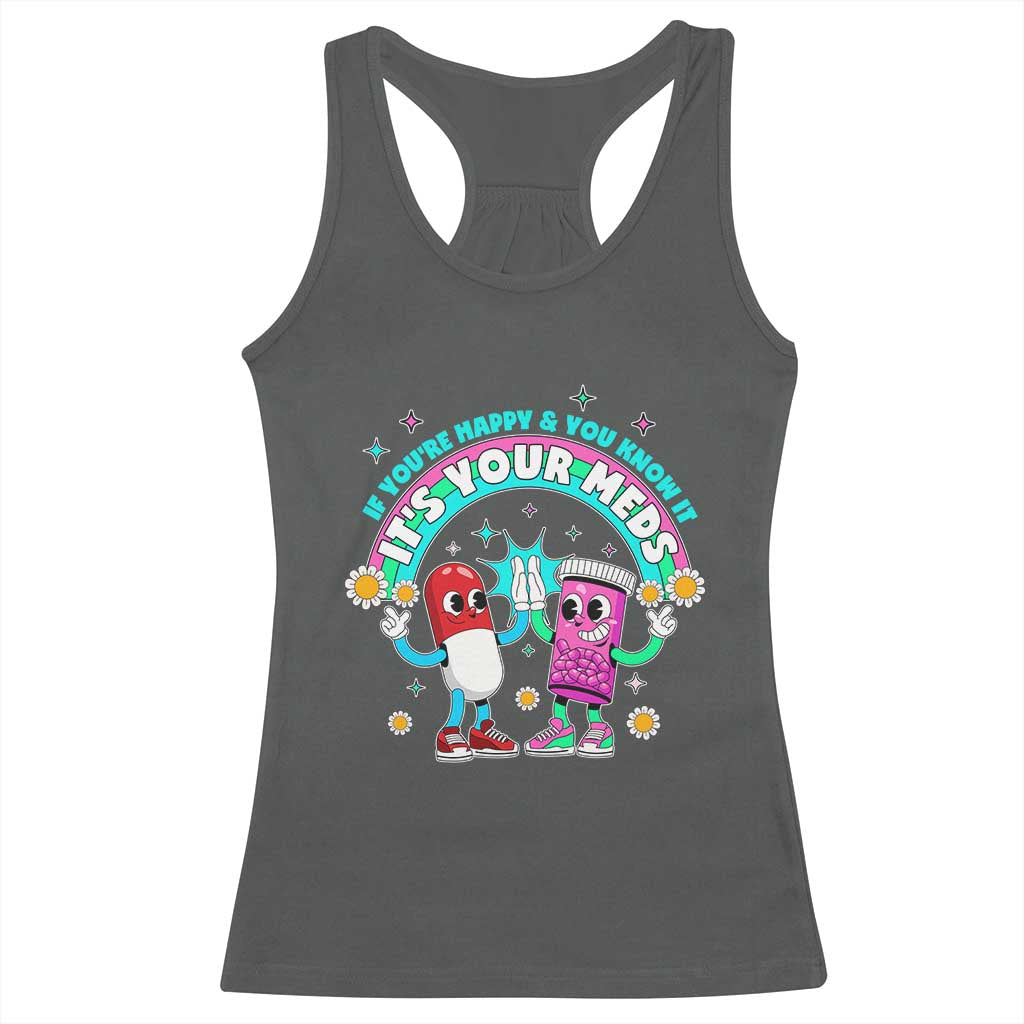 If You Are Happy And You Know It It Is Your Meds Racerback Tank Top Funny Pills Mental Health - Wonder Print Shop