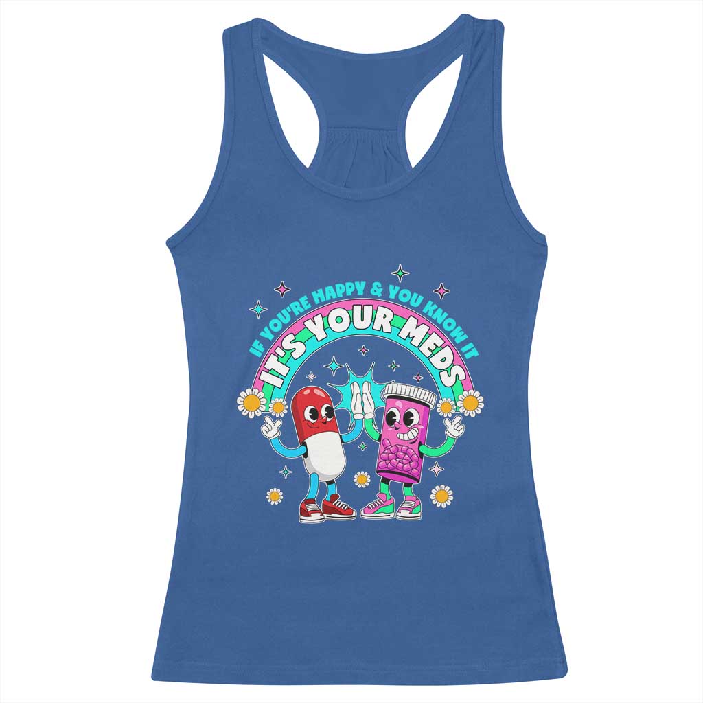 If You Are Happy And You Know It It Is Your Meds Racerback Tank Top Funny Pills Mental Health - Wonder Print Shop
