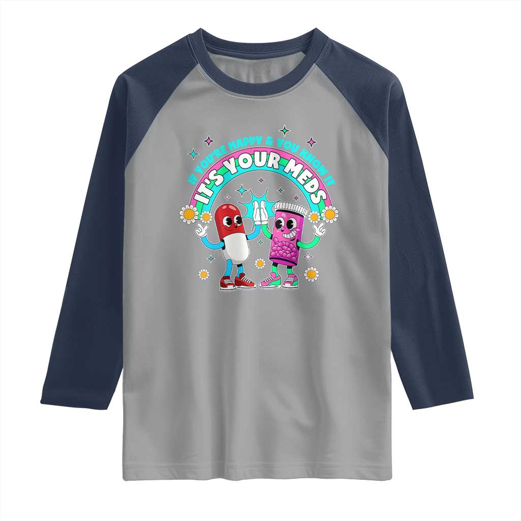 If You Are Happy And You Know It It Is Your Meds Raglan Shirt Funny Pills Mental Health - Wonder Print Shop