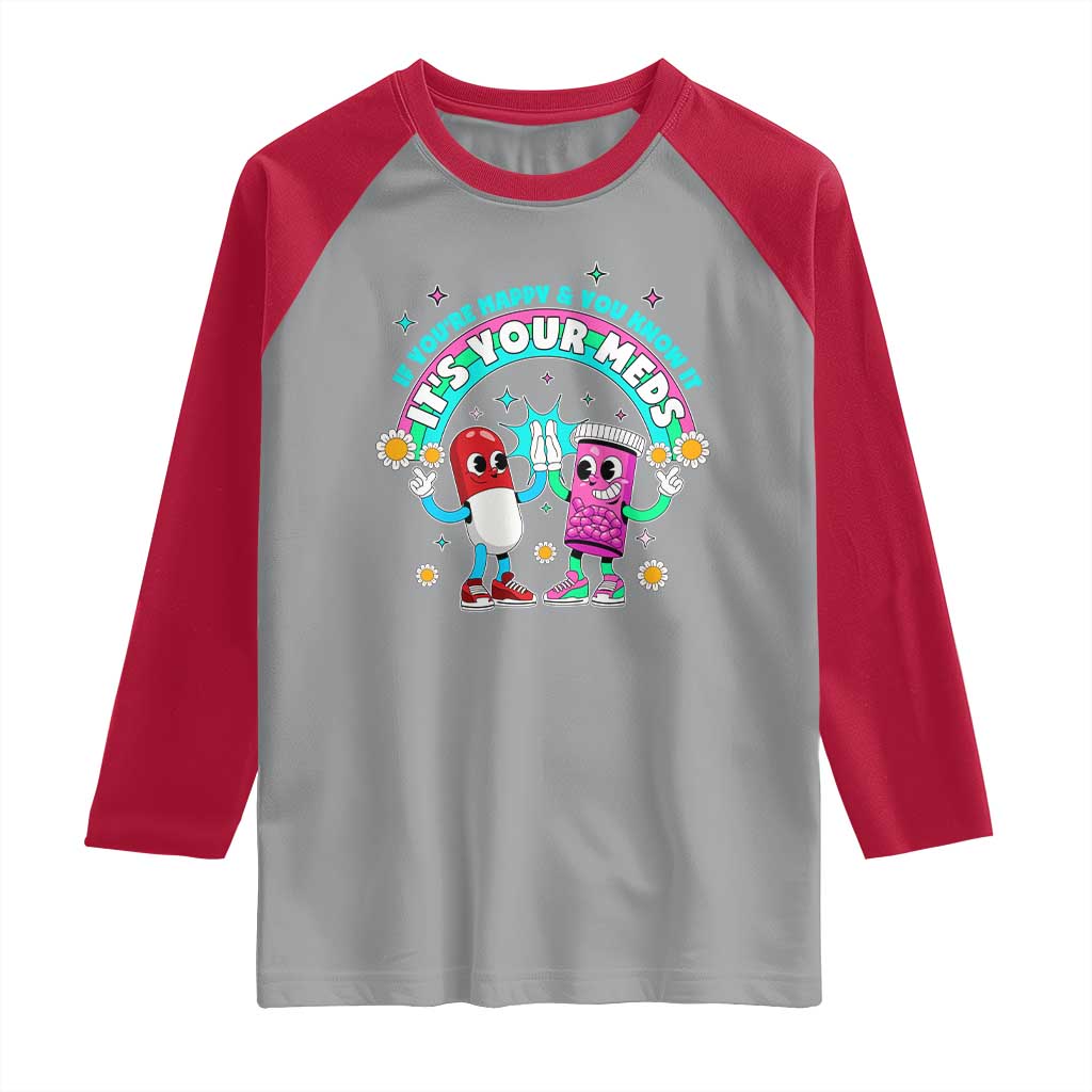 If You Are Happy And You Know It It Is Your Meds Raglan Shirt Funny Pills Mental Health - Wonder Print Shop