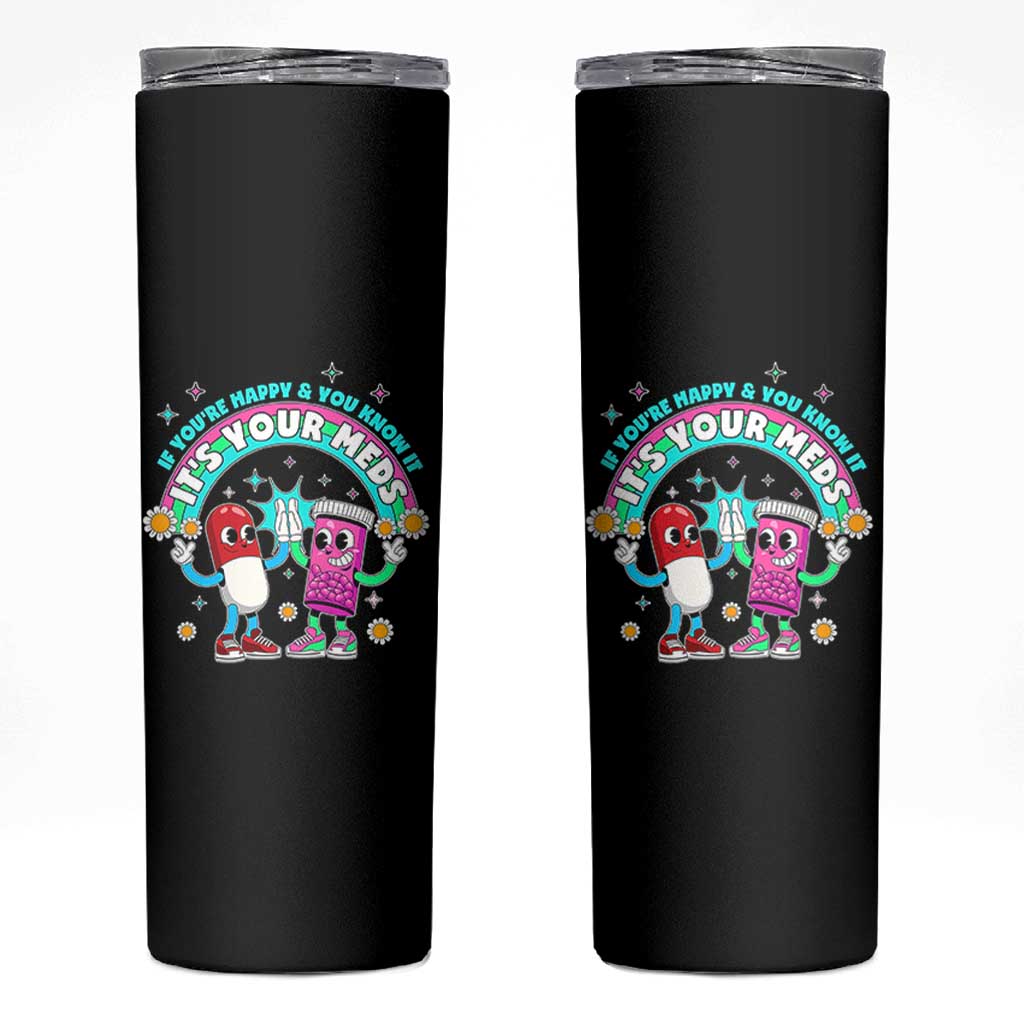 If You Are Happy And You Know It It Is Your Meds Skinny Tumbler Funny Pills Mental Health