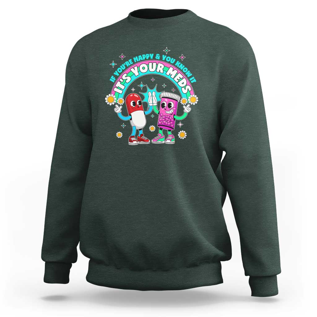 If You Are Happy And You Know It It Is Your Meds Sweatshirt Funny Pills Mental Health - Wonder Print Shop